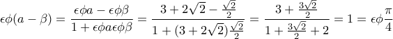\displaystyle{\epsilon \phi(a-\beta)=\frac{\epsilon \phi a-\epsilon\phi \beta}{1+\epsilon \phi a\epsilon \phi \beta}=\frac{3+2\sqrt{2}-\frac{\sqrt{2}}{2}}{1+(3+2\sqrt{2})\frac{\sqrt{2}}{2}}=\frac{3+\frac{3\sqrt{2}}{2}}{1+\frac{3\sqrt{2}}{2}+2}=1=\epsilon \phi \frac{\pi}{4}}