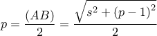 \displaystyle{p = \frac{{\left( {AB} \right)}}{2} = \frac{{\sqrt {{s^2} + {{\left( {p - 1} \right)}^2}} }}{2}}
