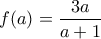 \displaystyle f(a)=\frac{3a}{a+1}