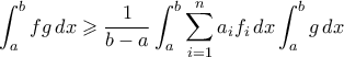 \displaystyle \int_a^b fg \, dx \geqslant \frac{1}{b-a} \int_a^b \sum_{i=1}^n a_i f_i \, dx \int_a^b g \, dx