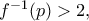 f^{-1}(p) >2, 