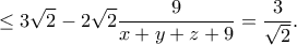 \displaystyle{\leq 3\sqrt{2}-2\sqrt{2}\frac{9}{x+y+z+9}=\frac{3}{\sqrt{2}}.}