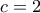 \displaystyle{c=2}