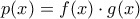 p(x)=f(x)\cdot g(x) p(x)=f(x)\cdot g(x)