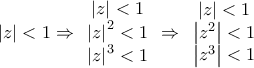 \displaystyle{\left| z \right| < 1 \Rightarrow \begin{array}{*{20}{c}} 
   {\left| z \right| < 1}  \\ 
   {{{\left| z \right|}^2} < 1}  \\ 
   {{{\left| z \right|}^3} < 1}  \\ 
\end{array} \Rightarrow \begin{array}{*{20}{c}} 
   {\left| z \right| < 1}  \\ 
   {\left| {{z^2}} \right| < 1}  \\ 
   {\left| {{z^3}} \right| < 1}  \\ 
\end{array}}