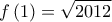 \displaystyle{f\left( 1 \right) = \sqrt {2012} }
