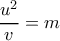 \dfrac{u^2}{v} =m
