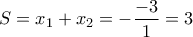 \displaystyle{S = x_1 + x_2 = - \frac{-3}{1} = 3}