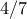 4/7