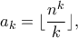 \displaystyle{a_k=\lfloor\frac{n^k}{k}\rfloor},