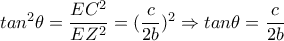 tan^2 \theta = \dfrac{EC^2}{EZ^2}= (\dfrac{c}{2b})^2 \Rightarrow tan \theta = \dfrac{c}{2b} tan^2 \theta = \dfrac{EC^2}{EZ^2}= (\dfrac{c}{2b})^2 \Rightarrow tan \theta = \dfrac{c}{2b}