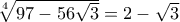 \sqrt[4]{97-56\sqrt{3}}=2-\sqrt{3}