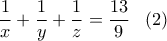 \,\,\displaystyle\frac{1}{x}+\displaystyle\frac{1}{y}+\displaystyle\frac{1}{z}=\displaystyle\frac{13}{9}\,\,\,\,\,(2)