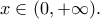 x \in (0,+\infty).