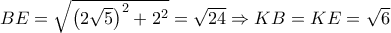 BE = \sqrt {{{\left( {2\sqrt 5 } \right)}^2} + {2^2}} = \sqrt {24} \Rightarrow KB = KE = \sqrt 6 BE = \sqrt {{{\left( {2\sqrt 5 } \right)}^2} + {2^2}} = \sqrt {24} \Rightarrow KB = KE = \sqrt 6