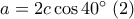 a=2c\cos 40^{\circ} \; (2)