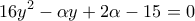 \displaystyle 
16y^2  - \alpha y + 2\alpha  - 15 = 0