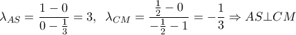 \displaystyle {\lambda _{AS}} = \frac{{1 - 0}}{{0 - \frac{1}{3}}} = 3,\;\;{\lambda _{CM}} = \frac{{\frac{1}{2} - 0}}{{ - \frac{1}{2} - 1}} =  - \frac{1}{3} \Rightarrow AS \bot CM