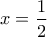 {x=\dfrac{1}{2}