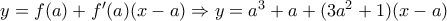 y = f(a) + f'(a)(x - a) \Rightarrow y = {a^3} + a + (3{a^2} + 1)(x - a)