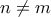 n\neq m