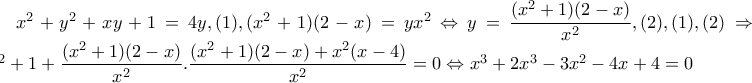 x^{2}+y^{2}+xy+1=4y,(1), (x^{2}+1)(2-x)=yx^{2}\Leftrightarrow y=\dfrac{(x^{2}+1)(2-x)}{x^{2}},(2), (1),(2)\Rightarrow x^{2}+1+\dfrac{(x^{2}+1)(2-x)}{x^{2}}.\dfrac{(x^{2}+1)(2-x)+x^{2}(x-4)}{x^{2}}=0\Leftrightarrow x^{3}+2x^{3}-3x^{2}-4x+4=0