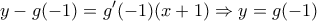 \displaystyle y-g(-1)=g'(-1)(x+1)\Rightarrow y=g(-1)