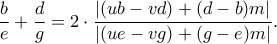 \dfrac{b}{e}+\dfrac{d}{g}=2\cdot \dfrac{|(ub-vd)+(d-b)m|}{|(ue-vg)+(g-e)m|}. \dfrac{b}{e}+\dfrac{d}{g}=2\cdot \dfrac{|(ub-vd)+(d-b)m|}{|(ue-vg)+(g-e)m|}.