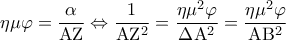 \displaystyle\eta \mu \varphi = \frac{\alpha }{{{\rm A}{\rm Z}}} \Leftrightarrow \frac{1}{{{\rm A}{{\rm Z}^2}}} = \frac{{\eta {\mu ^2}\varphi }}{{\Delta {{\rm A}^2}}} = \frac{{\eta {\mu ^2}\varphi }}{{{\rm A}{{\rm B}^2}}} \displaystyle\eta \mu \varphi = \frac{\alpha }{{{\rm A}{\rm Z}}} \Leftrightarrow \frac{1}{{{\rm A}{{\rm Z}^2}}} = \frac{{\eta {\mu ^2}\varphi }}{{\Delta {{\rm A}^2}}} = \frac{{\eta {\mu ^2}\varphi }}{{{\rm A}{{\rm B}^2}}}