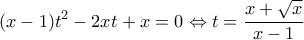 \displaystyle (x - 1){t^2} - 2xt + x = 0 \Leftrightarrow t = \frac{{x + \sqrt x }}{{x - 1}}