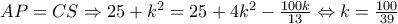  \dislpaystyle AP = CS \Rightarrow 25 + {k^2} = 25 + 4{k^2} - \frac{{100k}}{{13}} \Leftrightarrow k = \frac{{100}}{{39}}