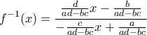 \displaystyle{ 
f^{ - 1} (x) = \frac{{\frac{d}{{ad - bc}}x - \frac{b}{{ad - bc}}}}{{ - \frac{c}{{ad - bc}}x + \frac{a}{{ad - bc}}}} 
}