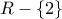 R-\{2\}