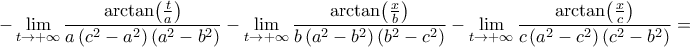 -\displaystyle\lim_{t\to +\infty}{\frac{\arctan\bigl({\tfrac{t}{a}}\bigr)}{a\,(c^2-a^2)\,(a^2-b^2)}}-\lim_{t\to +\infty}{\frac{\arctan\bigl({\tfrac{x}{b}}\bigr)}{b\,(a^2-b^2)\,(b^2-c^2)}}-\lim_{t\to +\infty}{\frac{\arctan\bigl({\tfrac{x}{c}}\bigr)}{c\,(a^2-c^2)\,(c^2-b^2)}}=