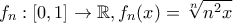 f_n:[0, 1]\rightarrow \mathbb{R}, f_n(x)=\sqrt[n]{n^2x}