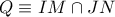 \displaystyle{Q \equiv IM \cap JN}