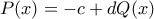 P(x) = -c +dQ(x)