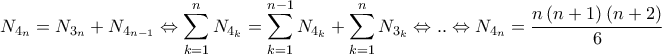 \displaystyle{N_{4_n}=N_{3_n}+N_{4_{n-1}}\Leftrightarrow \sum_{k=1}^{n}N_{4_k}=\sum_{k=1}^{n-1}N_{4_{k}}+\sum_{k=1}^{n}N_{3_k}\Leftrightarrow ..\Leftrightarrow N_{4_n}=\dfrac{n\left ( n+1 \right )\left ( n+2 \right )}{6}} \displaystyle{N_{4_n}=N_{3_n}+N_{4_{n-1}}\Leftrightarrow \sum_{k=1}^{n}N_{4_k}=\sum_{k=1}^{n-1}N_{4_{k}}+\sum_{k=1}^{n}N_{3_k}\Leftrightarrow ..\Leftrightarrow N_{4_n}=\dfrac{n\left ( n+1 \right )\left ( n+2 \right )}{6}}