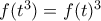 f(t^3) = f(t)^3