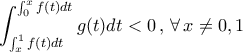 \displaystyle \int_{\int_{x}^{1}{f(t)dt}}^{\int_{0}^{x}{f(t)dt}}{g(t)dt<0\,,\,\forall \,x\ne 0,1}