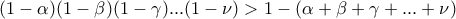 \displaystyle{(1-\alpha)(1-\beta)(1-\gamma)...(1-\nu)>1-(\alpha+\beta+\gamma+...+\nu)}