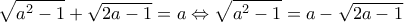 \displaystyle{\sqrt {{a^2} - 1}  + \sqrt {2a - 1}  = a \Leftrightarrow \sqrt {{a^2} - 1}  = a - \sqrt {2a - 1} }