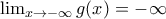 \lim_{x\rightarrow -\infty }g(x)=-\infty \lim_{x\rightarrow -\infty }g(x)=-\infty