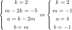 \left\{ \begin{gathered} 
  k = 2 \\  
  m - 2k =  - 5 \\  
  a = k - 2m \\  
  b = m \\  
\end{gathered}  \right. \Leftrightarrow \left\{ \begin{gathered} 
  k = 2 \\  
  m =  - 1 \\  
  a = 4 \\  
  b =  - 1 \\  
\end{gathered}  \right.