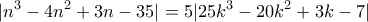 \displaystyle{|n^3 -4n^2 +3n-35|=5|25k^3 -20k^2 +3k-7|}
