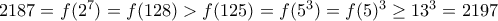 2187=f(2^7)=f(128)> f(125)=f(5^3)=f(5)^3\geq 13^3=2197
