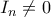 \displaystyle{I_{n}\neq0}