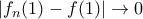 \left |f_{n}(1)-f(1) \right |\rightarrow 0