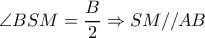  \angle BSM= \dfrac{B}{2} \Rightarrow SM//AB 