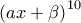 \displaystyle{\displaystyle {\left( {ax + \beta } \right)^{10}}}